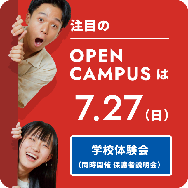 注目のOPEN CAMPUSは7.27（日）