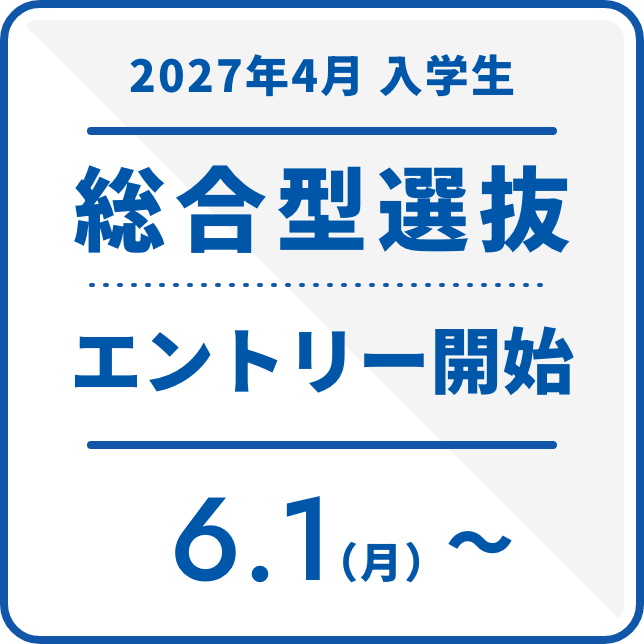 2027年4月入学 総合型選抜 エントリー開始 6/1（月）~